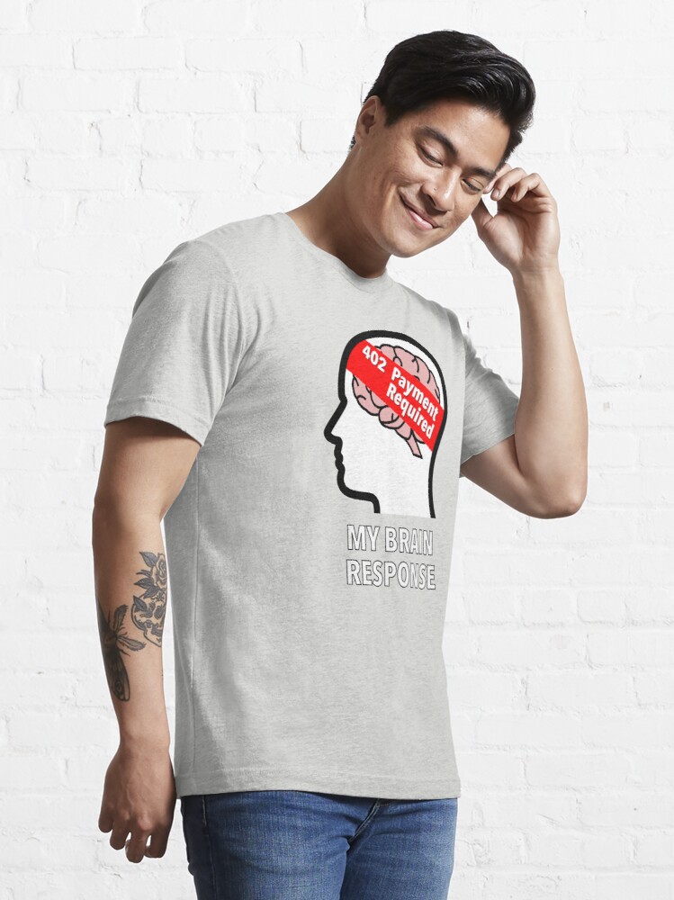 My Brain Response: 402 Payment Required Essential T-Shirt product image