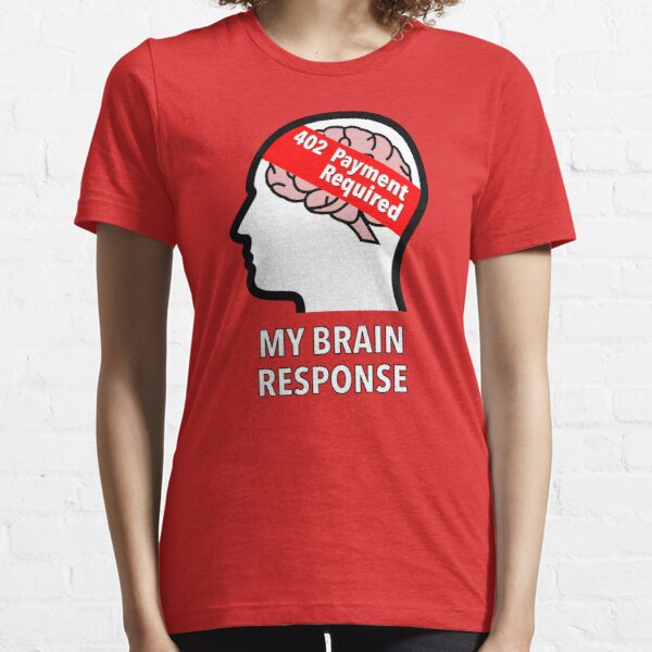 My Brain Response: 402 Payment Required Essential T-Shirt product image