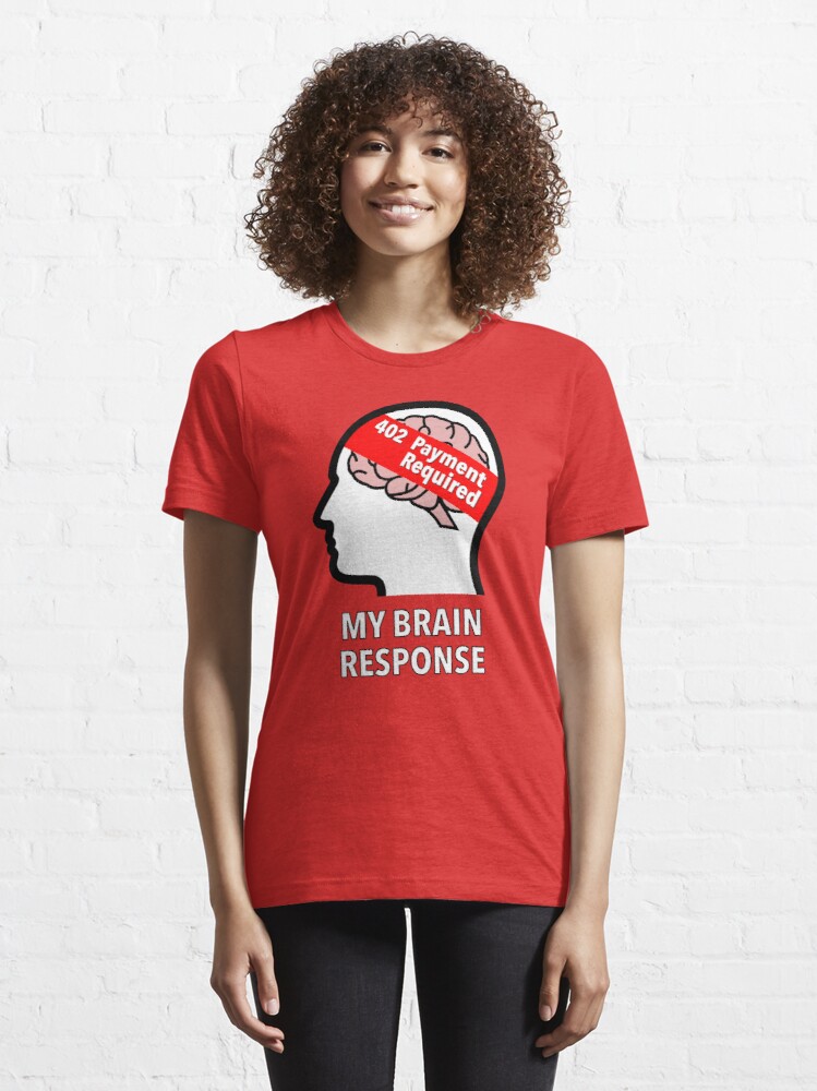 My Brain Response: 402 Payment Required Essential T-Shirt product image