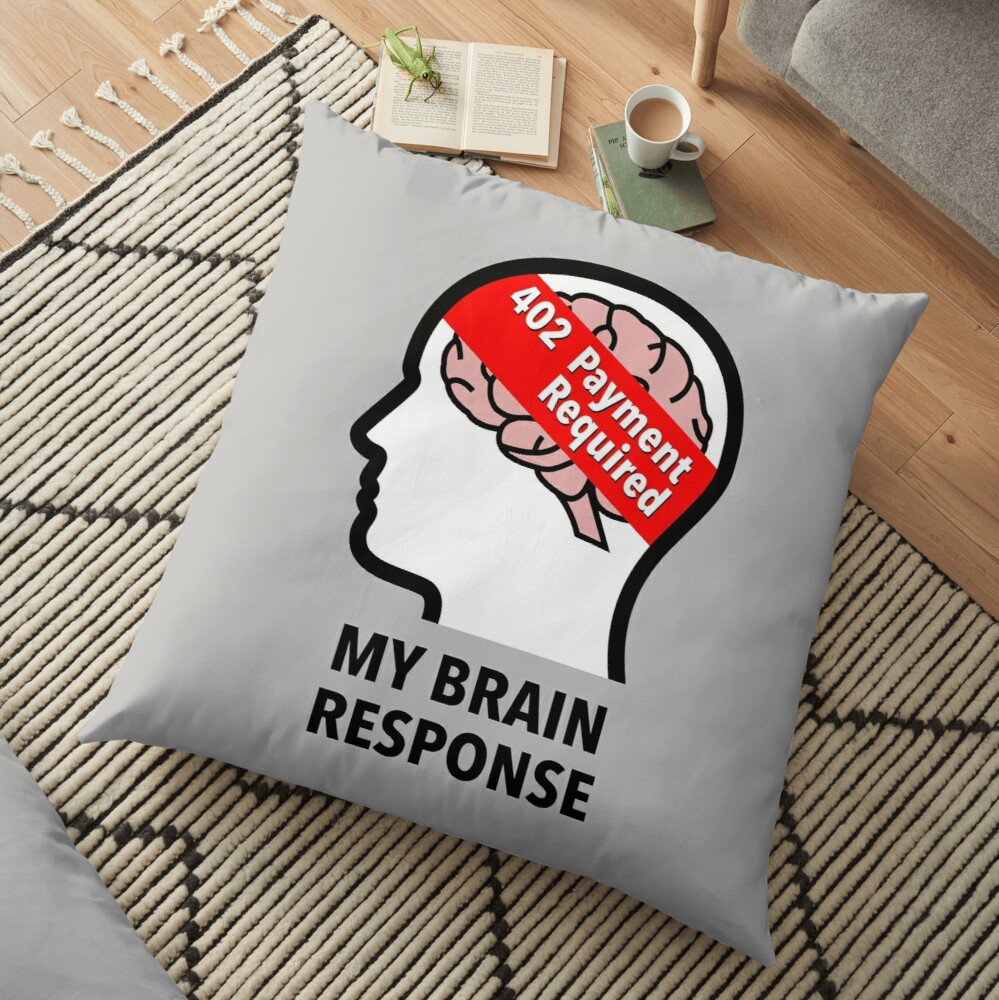 My Brain Response: 402 Payment Required Floor Pillow