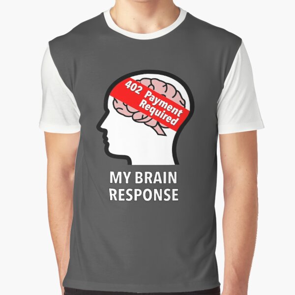 My Brain Response: 402 Payment Required Graphic T-Shirt product image