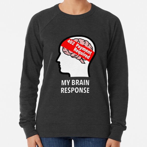 My Brain Response: 402 Payment Required Lightweight Sweatshirt product image