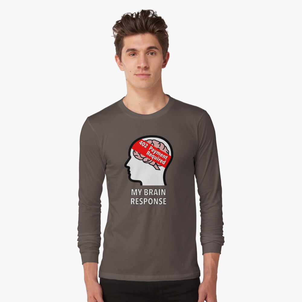 My Brain Response: 402 Payment Required Long Sleeve T-Shirt