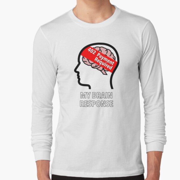 My Brain Response: 402 Payment Required Long Sleeve T-Shirt product image