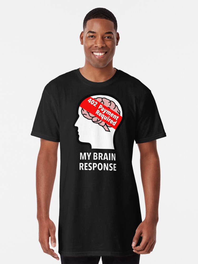 My Brain Response: 402 Payment Required Long T-Shirt product image