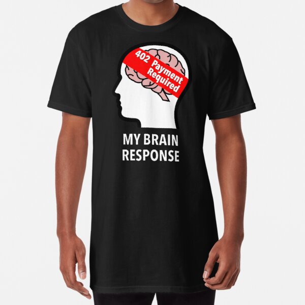 My Brain Response: 402 Payment Required Long T-Shirt product image