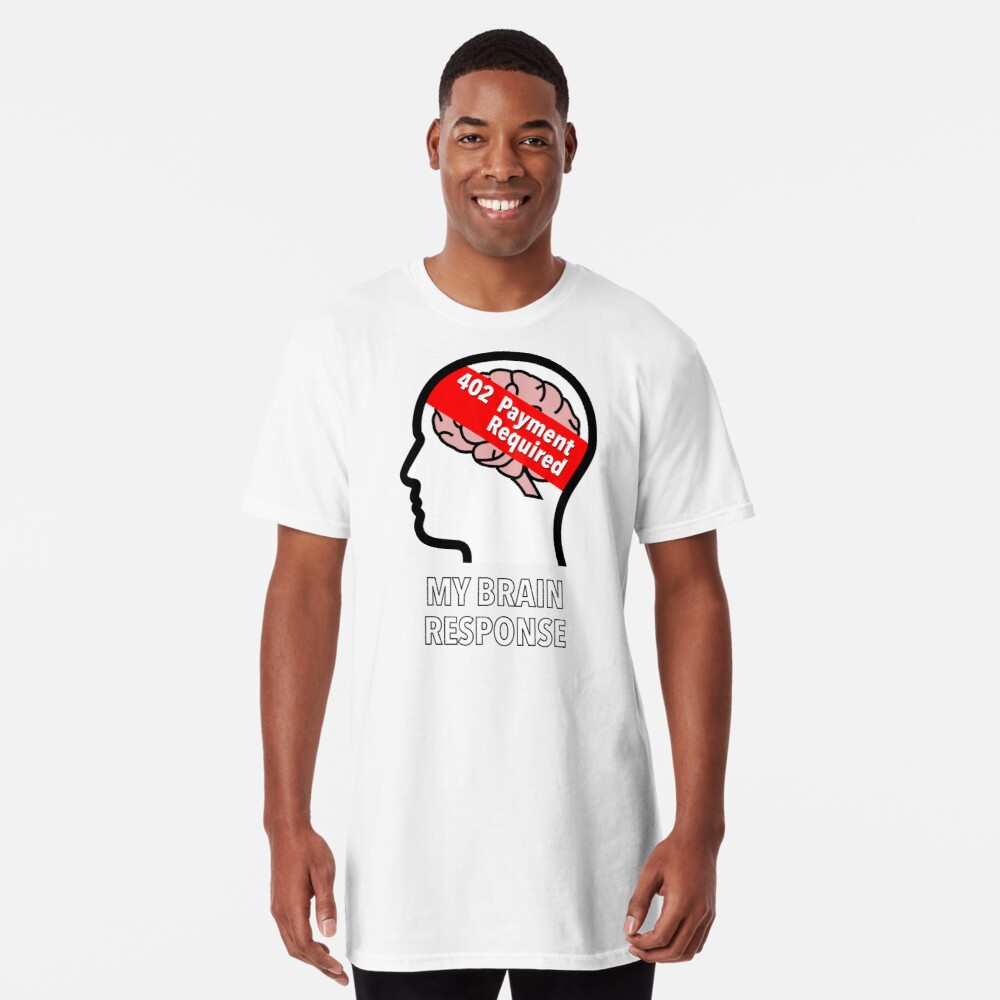 My Brain Response: 402 Payment Required Long T-Shirt product image