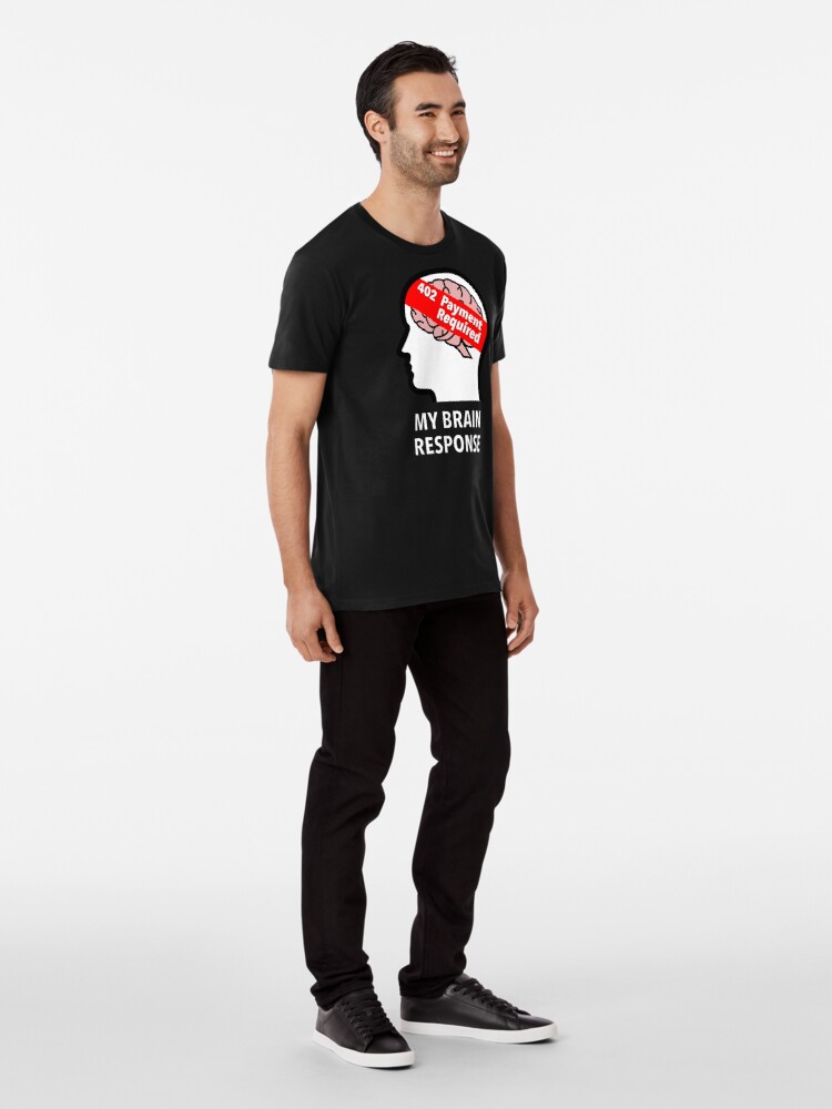 My Brain Response: 402 Payment Required Premium T-Shirt product image