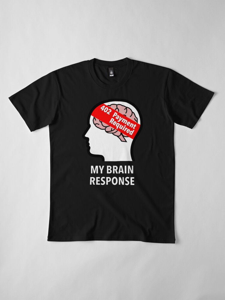 My Brain Response: 402 Payment Required Premium T-Shirt product image