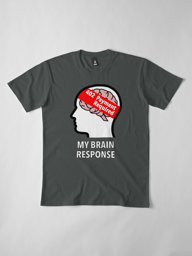 My Brain Response: 402 Payment Required Premium T-Shirt product image