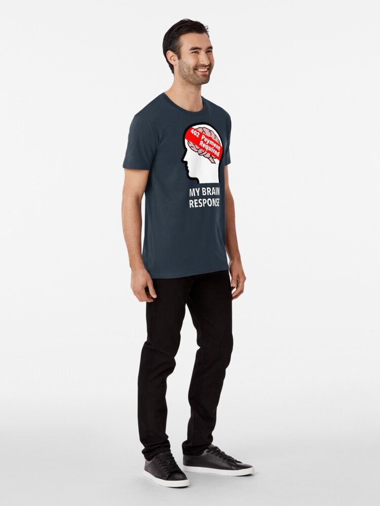 My Brain Response: 402 Payment Required Premium T-Shirt product image