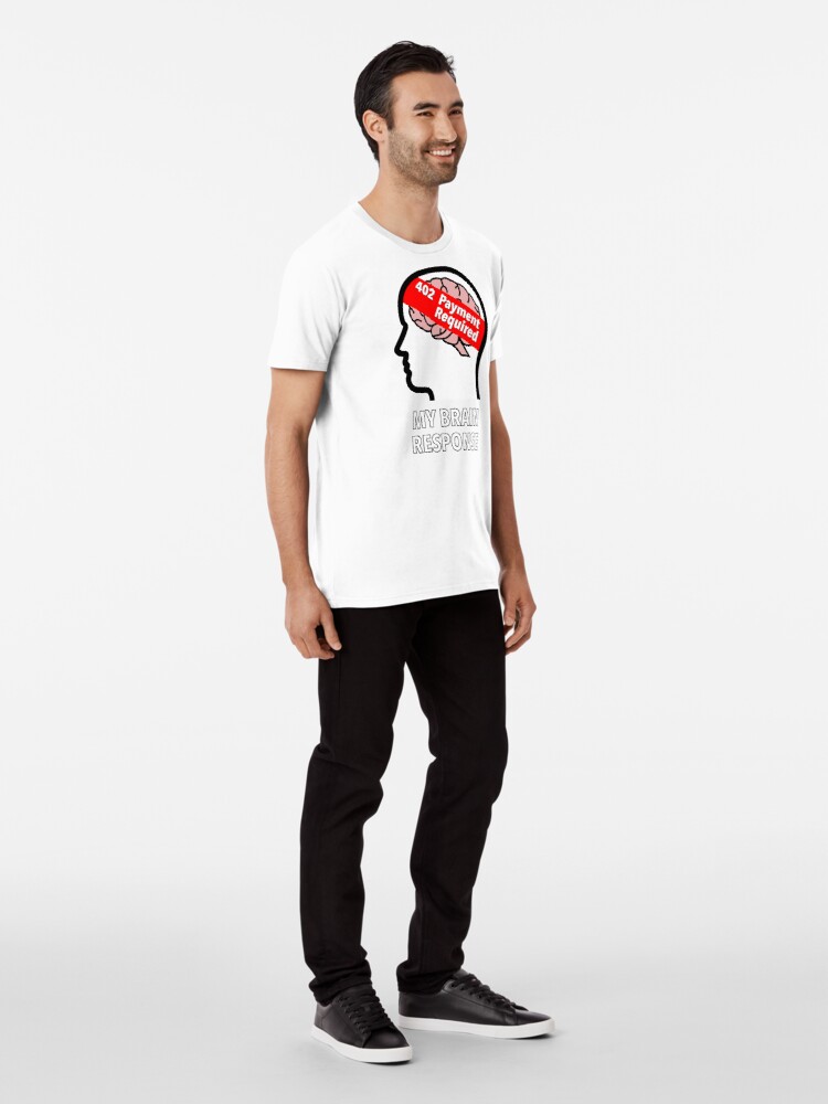 My Brain Response: 402 Payment Required Premium T-Shirt product image