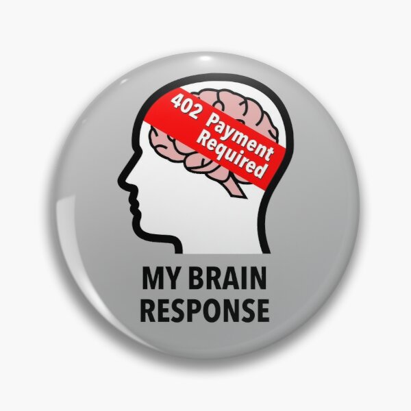 My Brain Response: 402 Payment Required Pinback Button product image