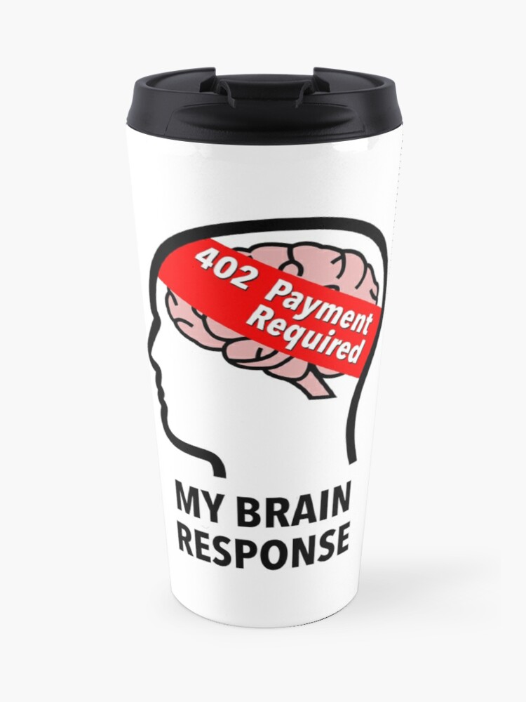 My Brain Response: 402 Payment Required Travel Mug product image