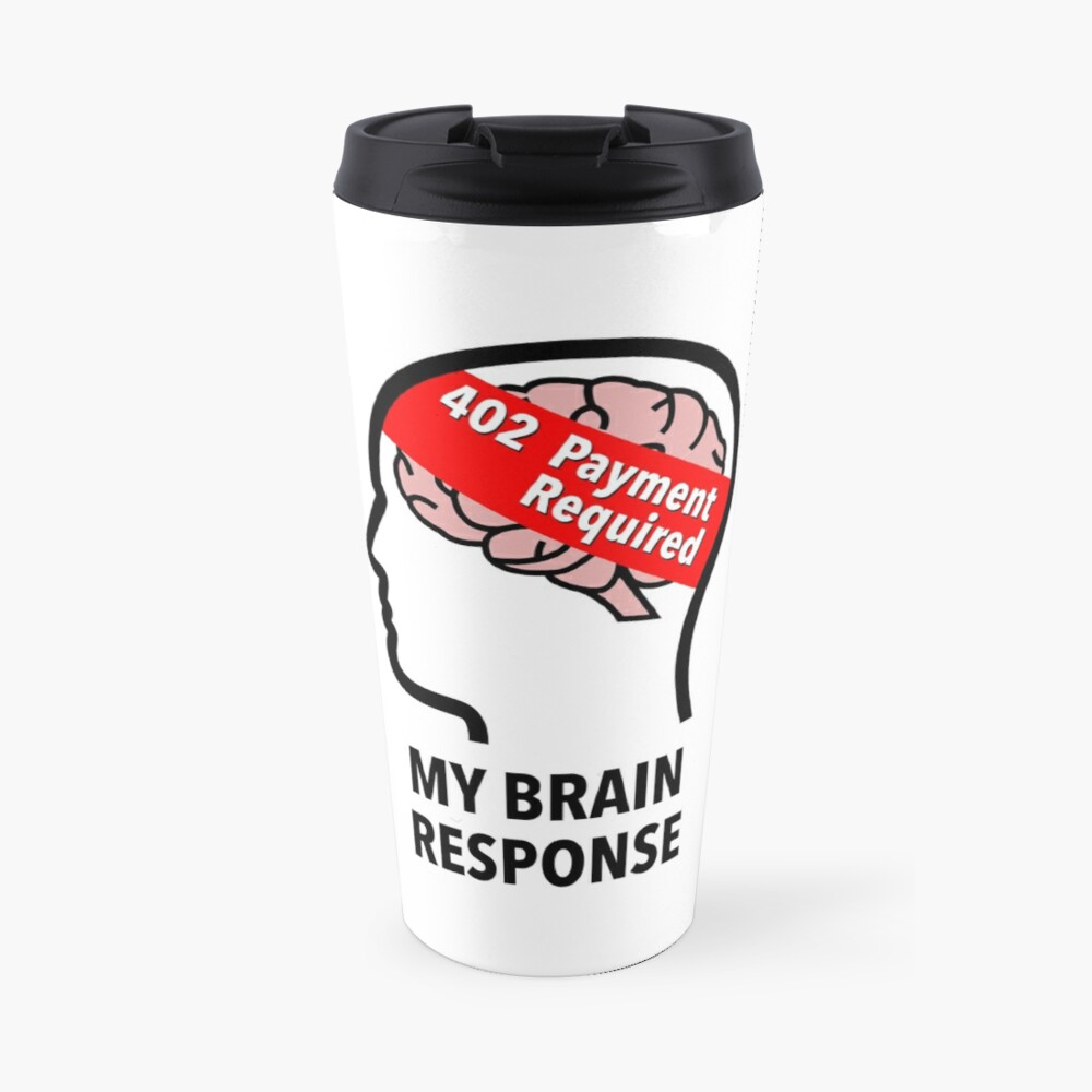 My Brain Response: 402 Payment Required Travel Mug product image