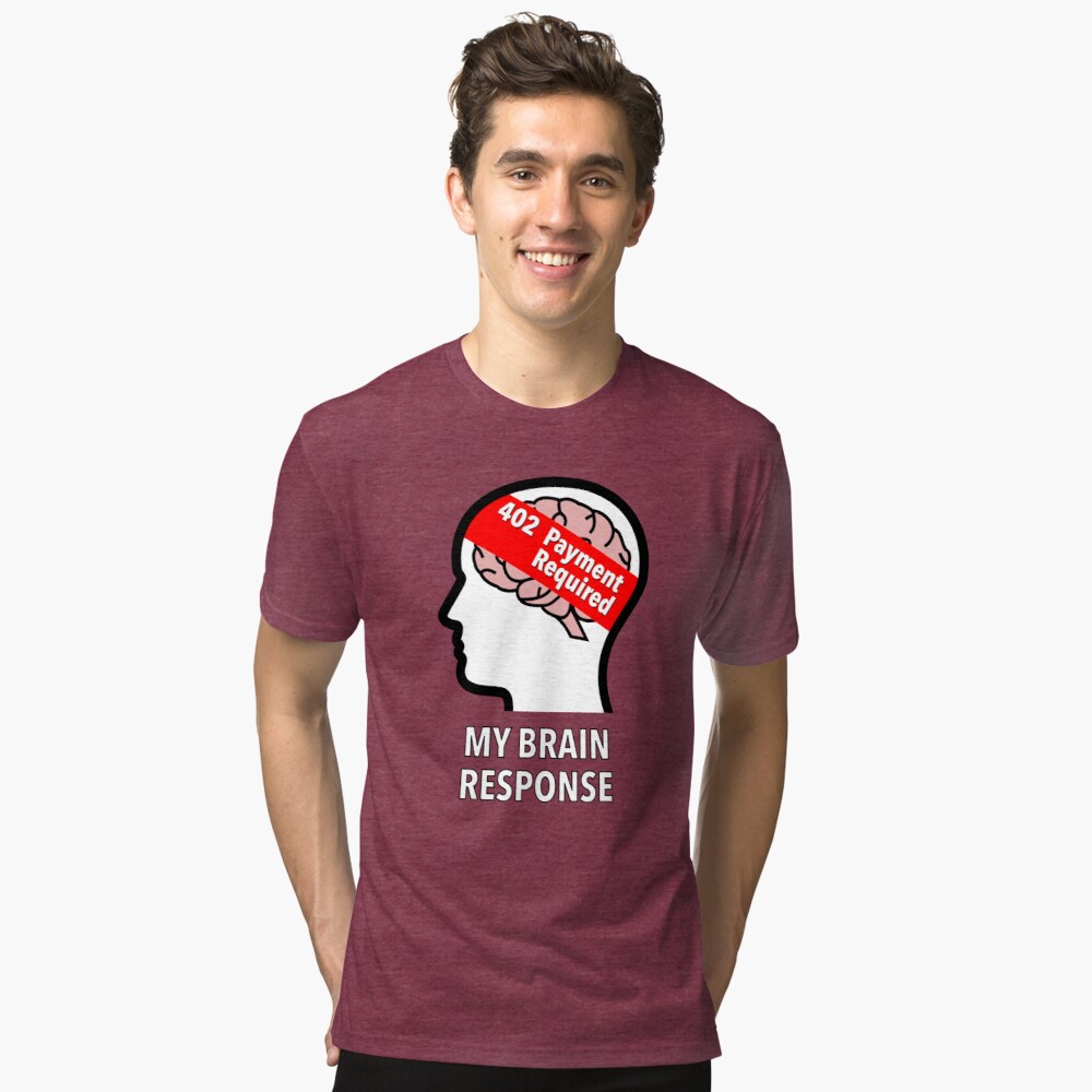 My Brain Response: 402 Payment Required Tri-Blend T-Shirt