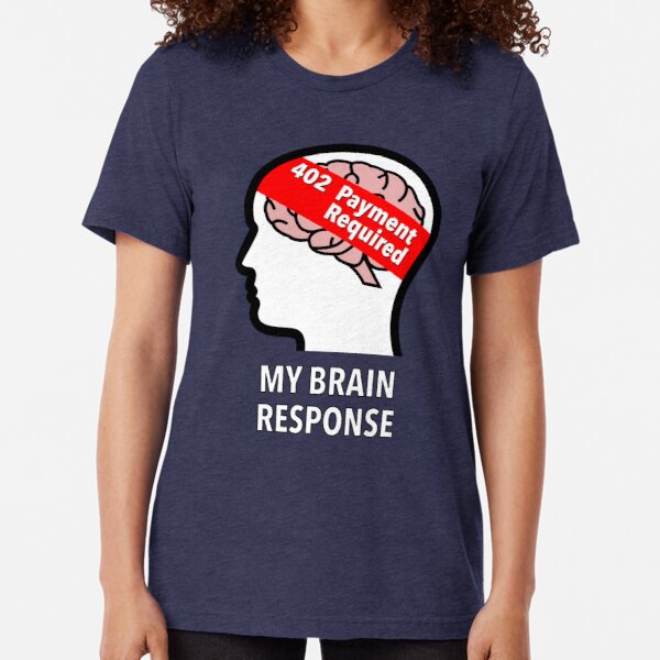 My Brain Response: 402 Payment Required Tri-Blend T-Shirt product image
