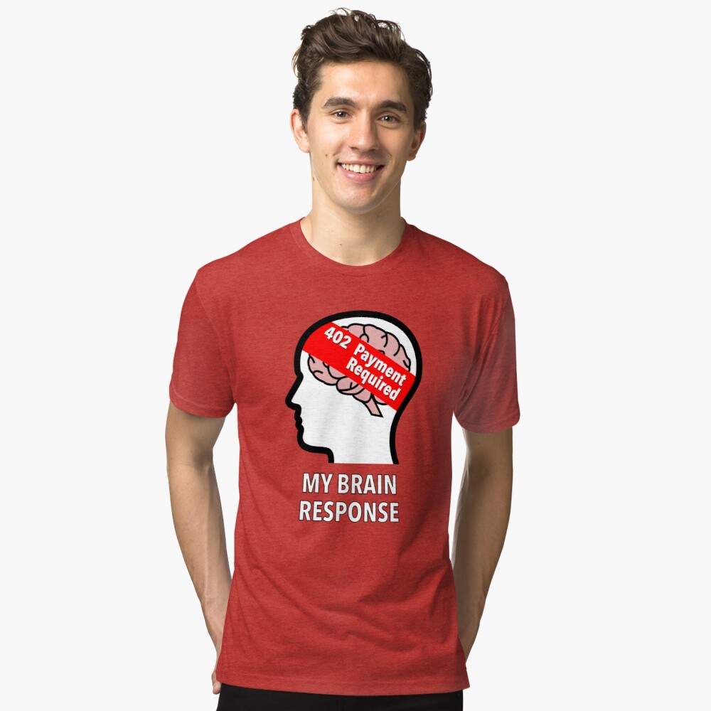 My Brain Response: 402 Payment Required Tri-Blend T-Shirt product image