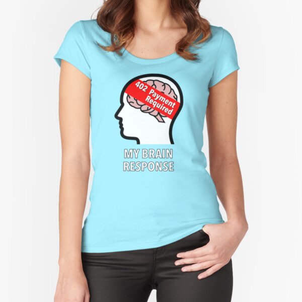 My Brain Response: 402 Payment Required Fitted Scoop T-Shirt product image
