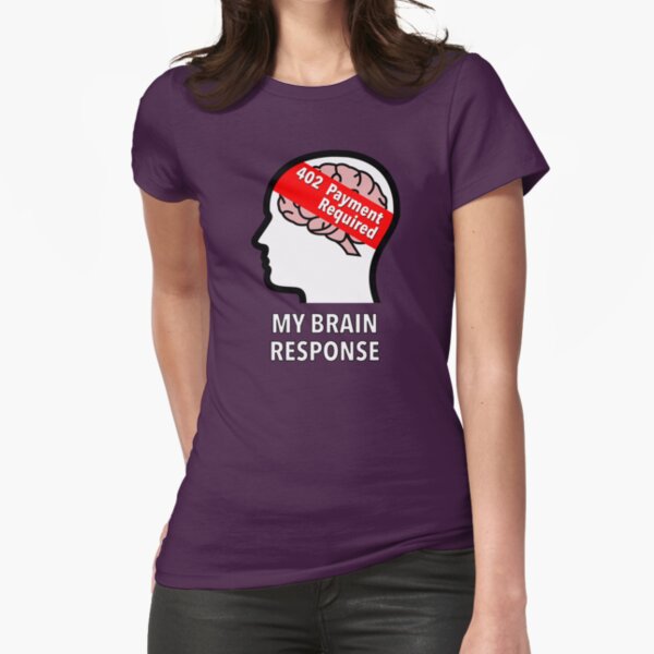 My Brain Response: 402 Payment Required Fitted T-Shirt product image