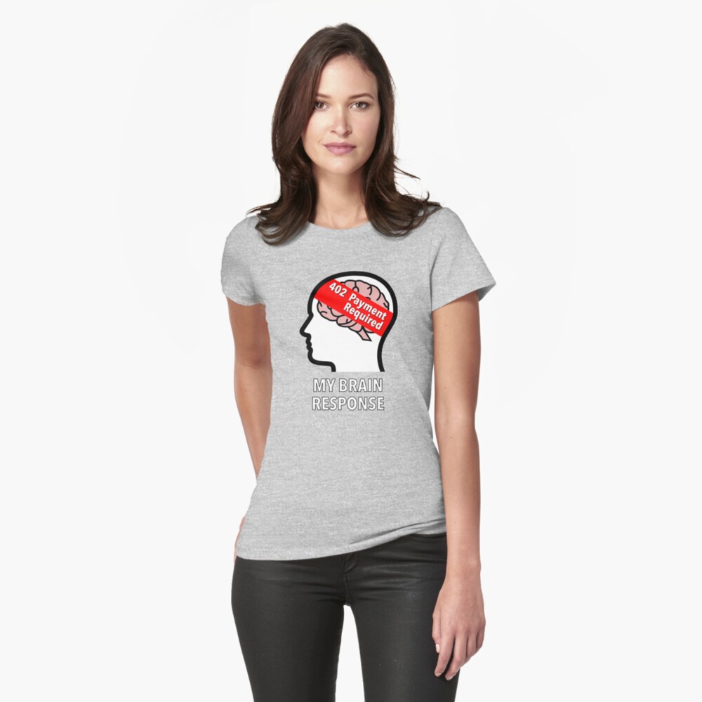My Brain Response: 402 Payment Required Fitted T-Shirt