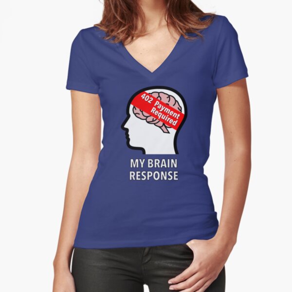 My Brain Response: 402 Payment Required Fitted V-Neck T-Shirt product image