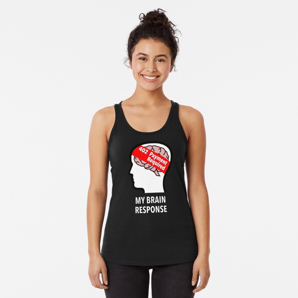 My Brain Response: 402 Payment Required Racerback Tank Top