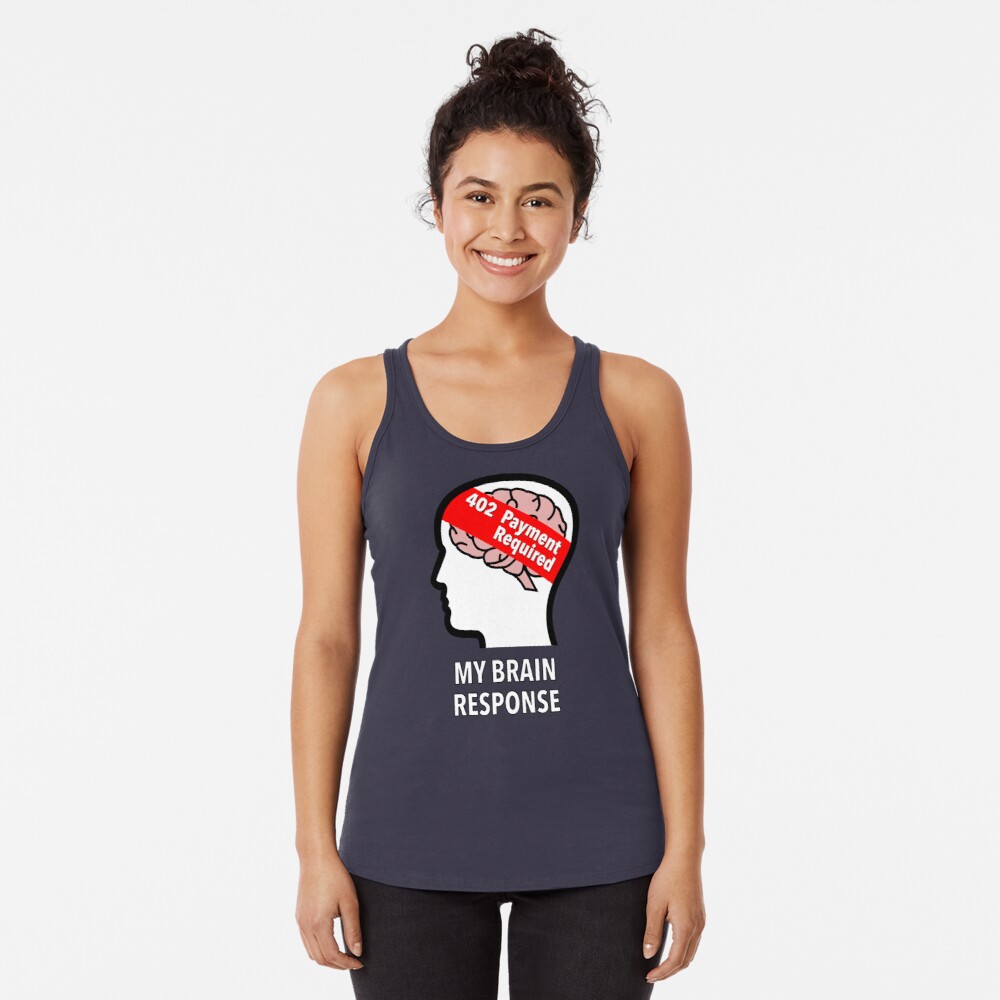 My Brain Response: 402 Payment Required Racerback Tank Top