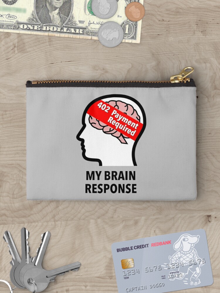 My Brain Response: 402 Payment Required Zipper Pouch product image