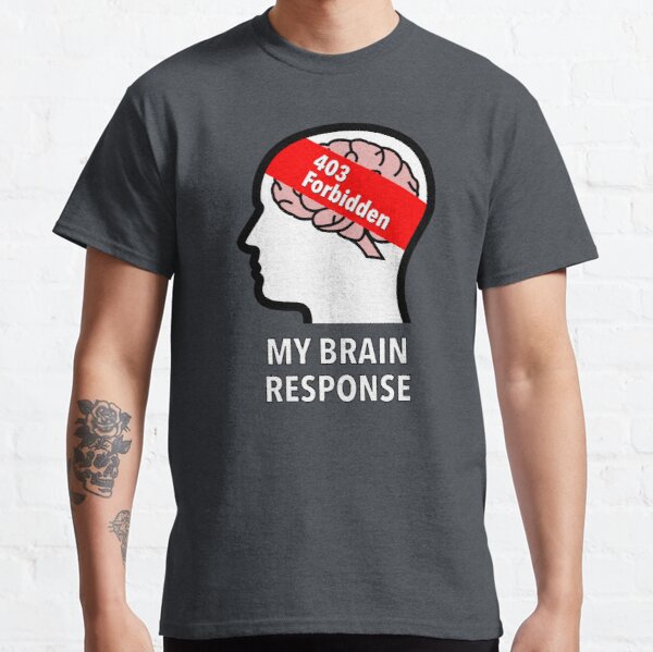 My Brain Response: 403 Forbidden Classic T-Shirt product image