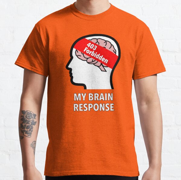 My Brain Response: 403 Forbidden Classic T-Shirt product image