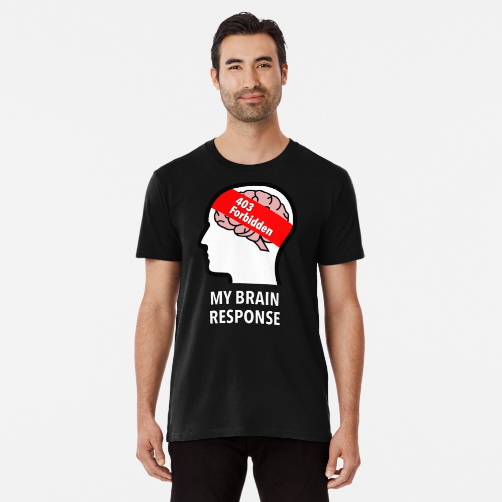 My Brain Response: 403 Forbidden Premium T-Shirt product image