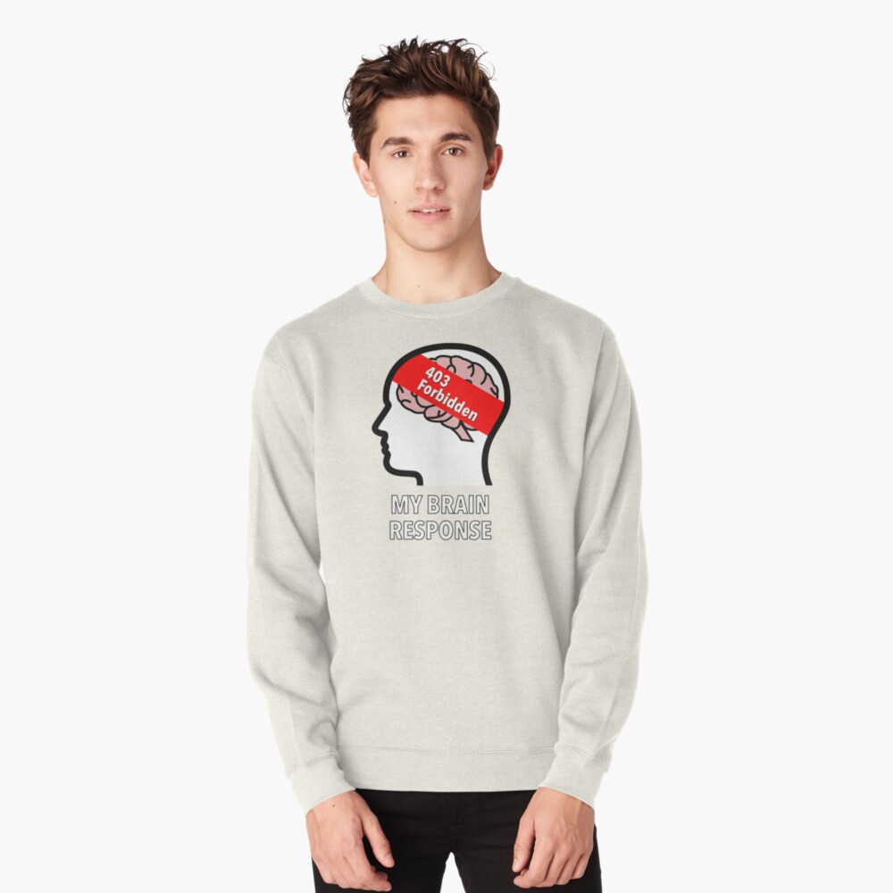 My Brain Response: 403 Forbidden Pullover Sweatshirt