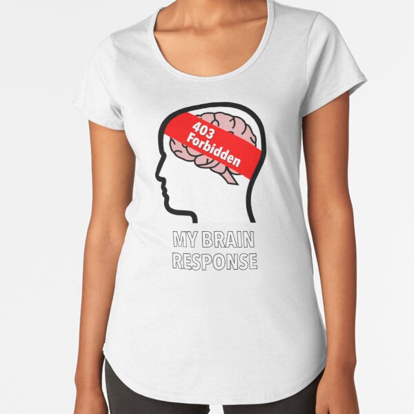 My Brain Response: 403 Forbidden Premium Scoop T-Shirt product image