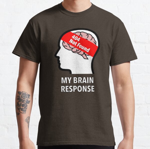 My Brain Response: 404 Not Found Classic T-Shirt product image