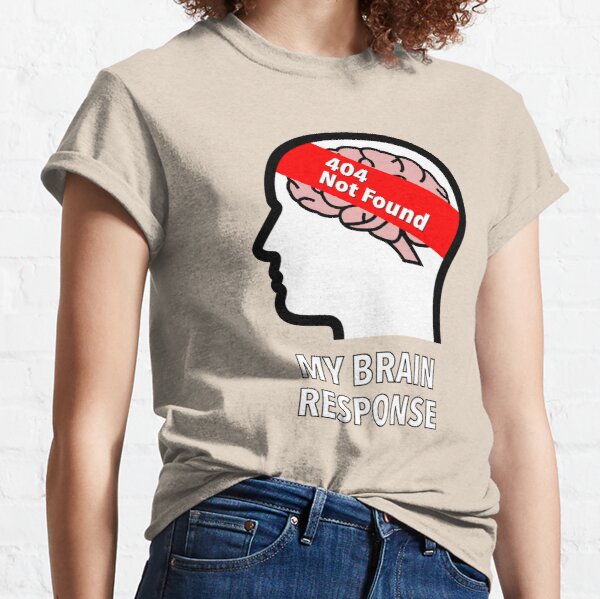 My Brain Response: 404 Not Found Classic T-Shirt product image
