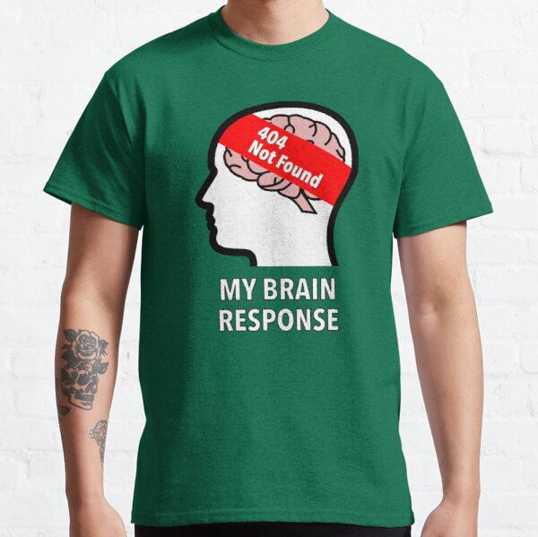 My Brain Response: 404 Not Found Classic T-Shirt product image