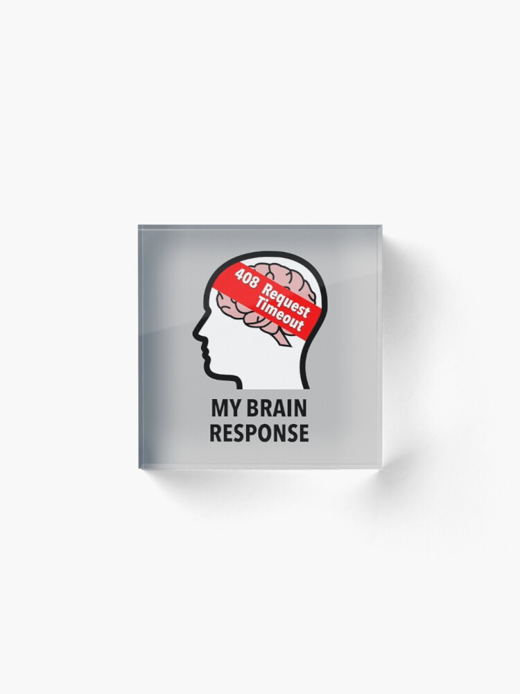 My Brain Response: 408 Request Timeout Acrylic Block product image