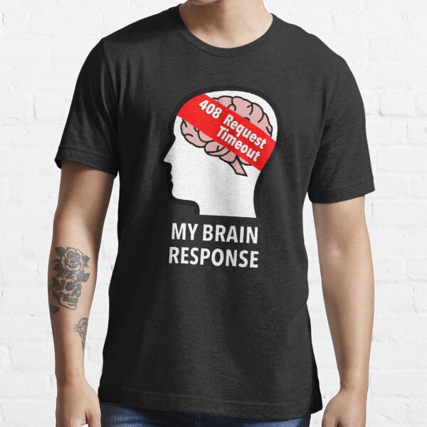 My Brain Response: 408 Request Timeout Essential T-Shirt product image