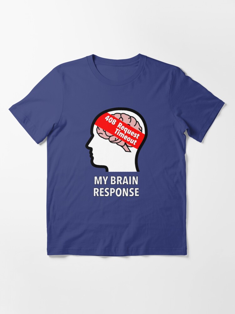 My Brain Response: 408 Request Timeout Essential T-Shirt product image