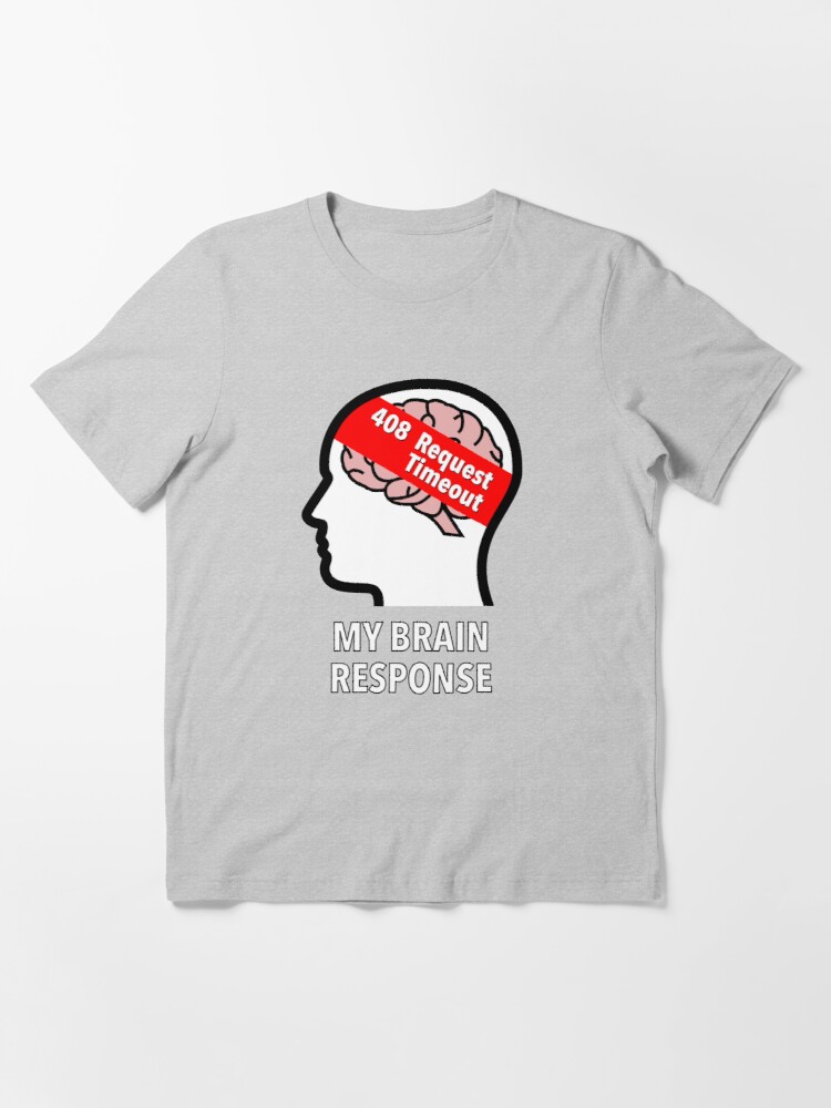 My Brain Response: 408 Request Timeout Essential T-Shirt product image