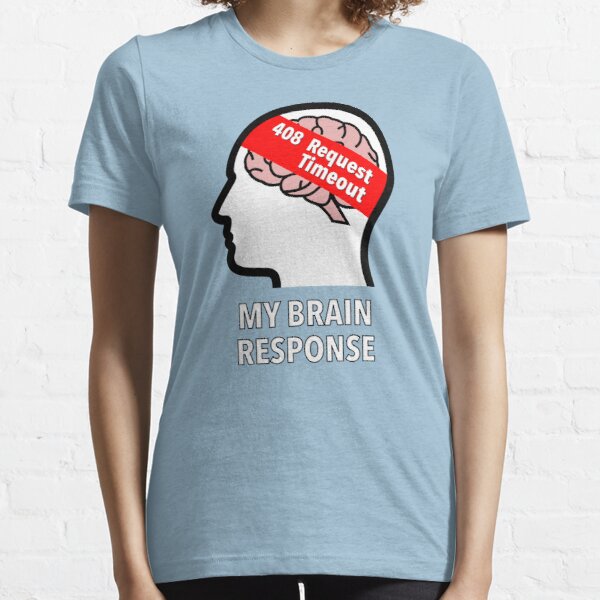 My Brain Response: 408 Request Timeout Essential T-Shirt product image