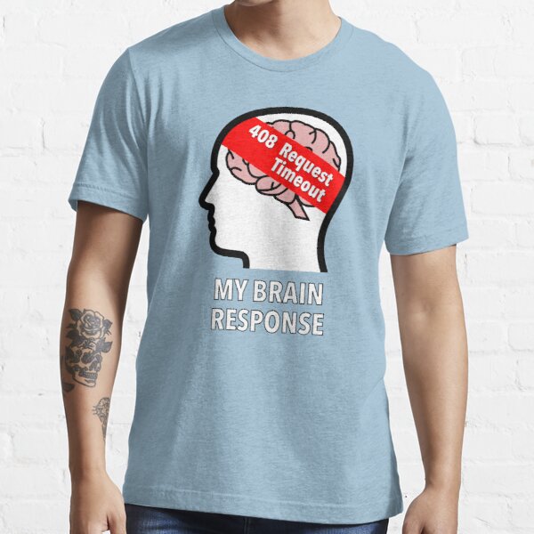 My Brain Response: 408 Request Timeout Essential T-Shirt product image