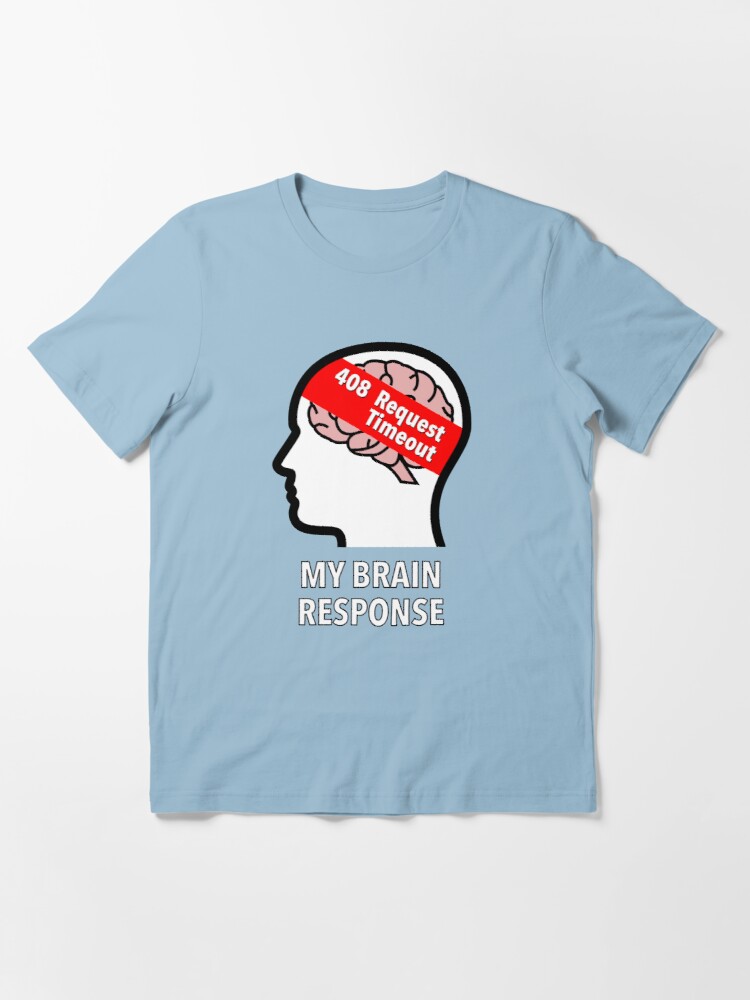 My Brain Response: 408 Request Timeout Essential T-Shirt product image