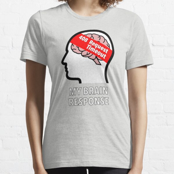 My Brain Response: 408 Request Timeout Essential T-Shirt product image