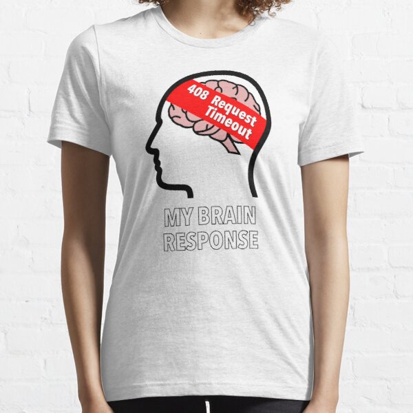 My Brain Response: 408 Request Timeout Essential T-Shirt product image