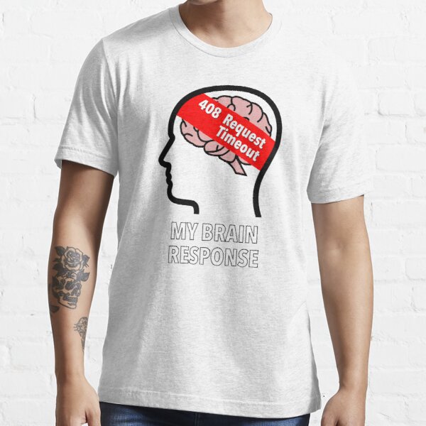 My Brain Response: 408 Request Timeout Essential T-Shirt product image