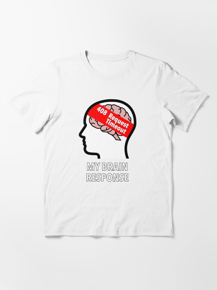 My Brain Response: 408 Request Timeout Essential T-Shirt product image