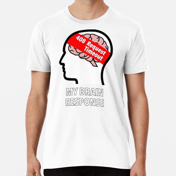 My Brain Response: 408 Request Timeout Premium T-Shirt product image