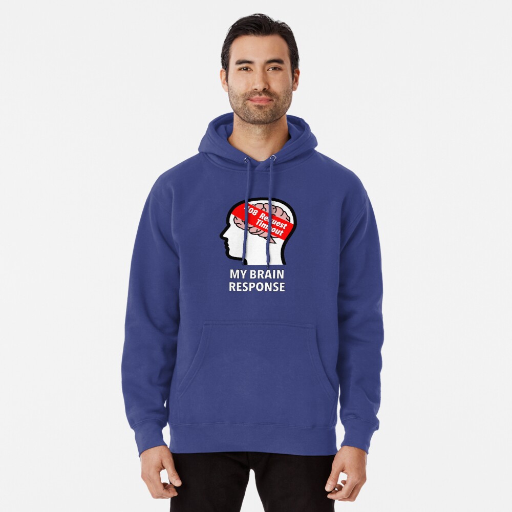 My Brain Response: 408 Request Timeout Pullover Hoodie